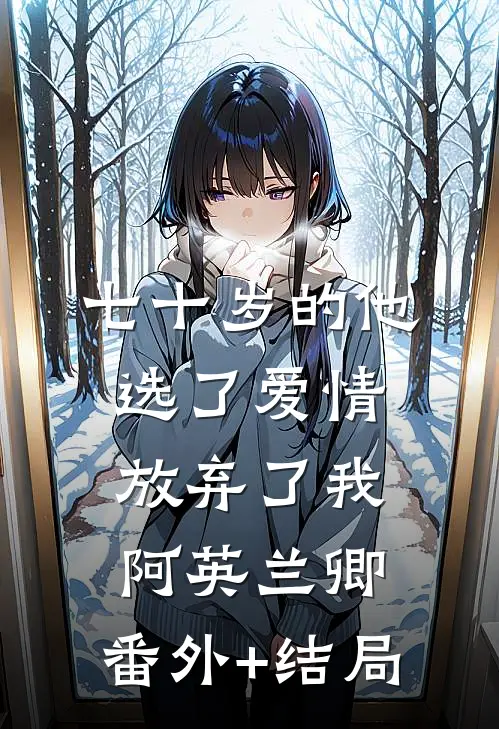 七十岁的他，选了爱情放弃了我阿英兰卿:(番外)+(结局)