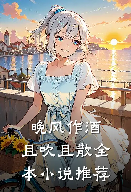 晚风作酒，且吹且散全本小说推荐