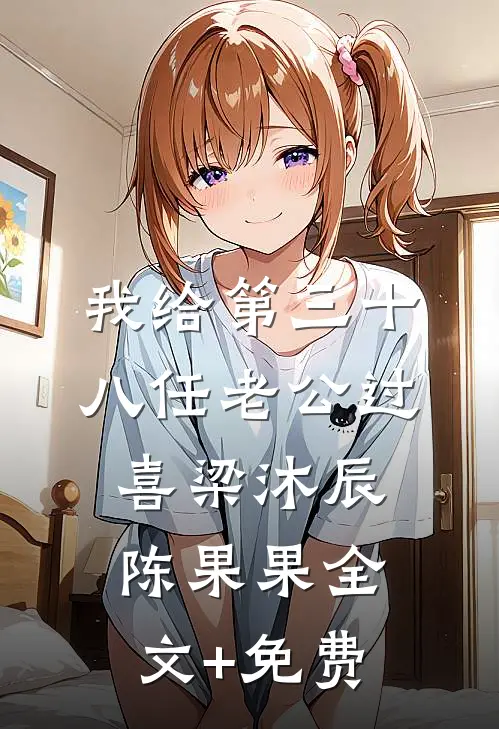 我给第三十八任老公过喜梁沐辰陈果果全文+免费