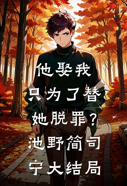 他娶我，只为了替她脱罪？池野简司宁大结局