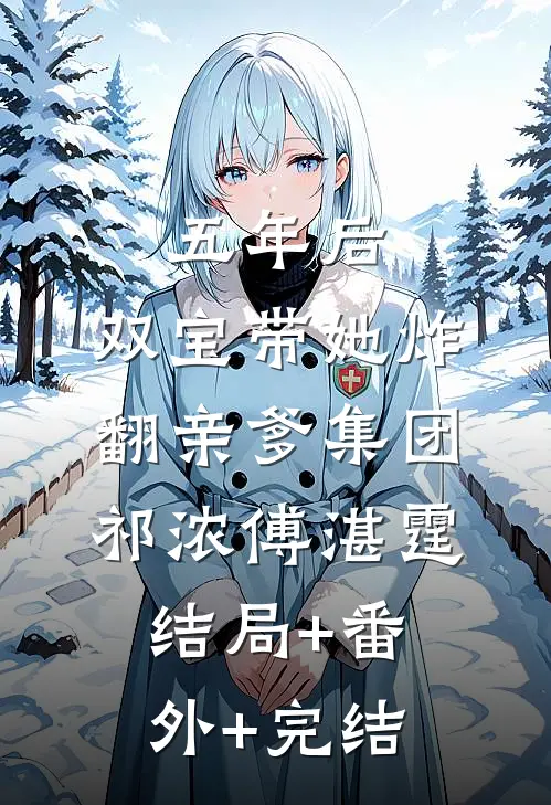 五年后，双宝带她炸翻亲爹集团祁浓傅湛霆结局+番外+完结