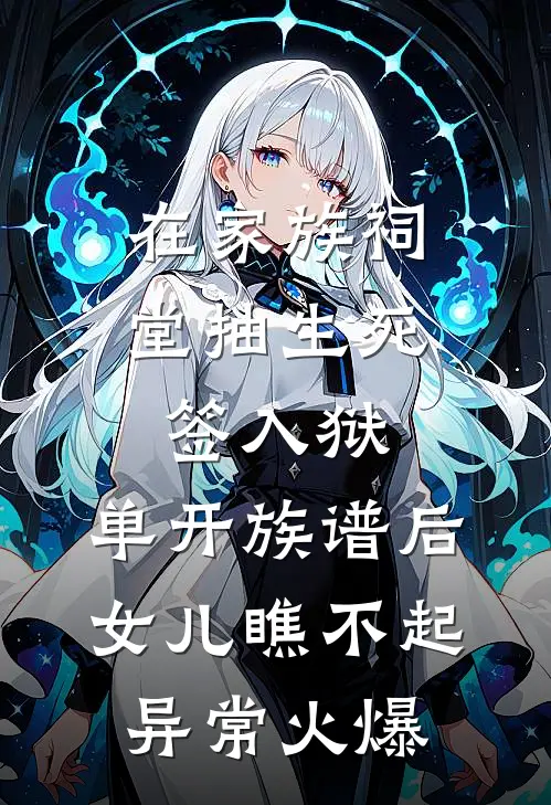 在家族祠堂抽生死签入狱，单开族谱后女儿瞧不起异常火爆