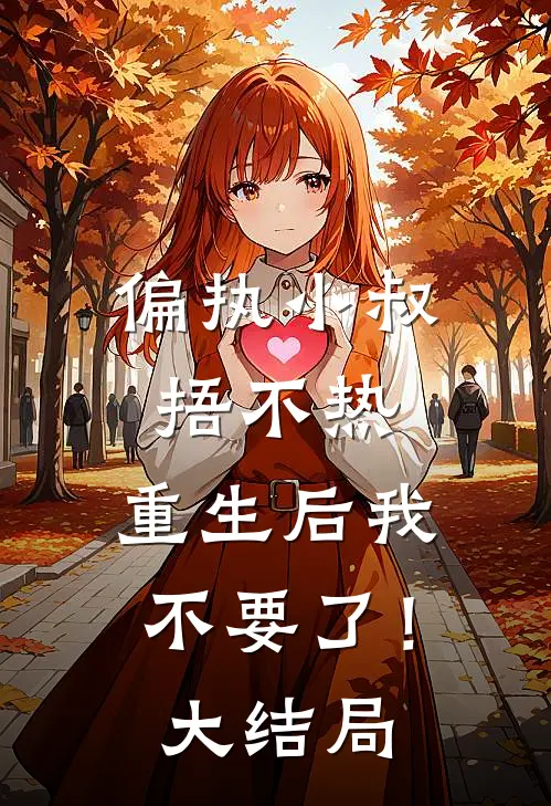 偏执小叔捂不热，重生后我不要了！大结局