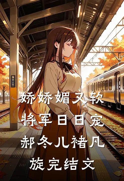 娇娇媚又软，将军日日宠郝冬儿褚凡旋完结文