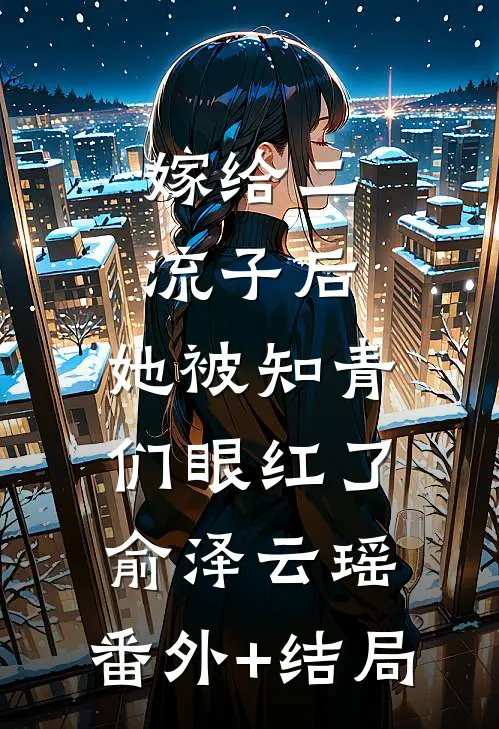 嫁给二流子后，她被知青们眼红了俞泽云瑶:(番外)+(结局)