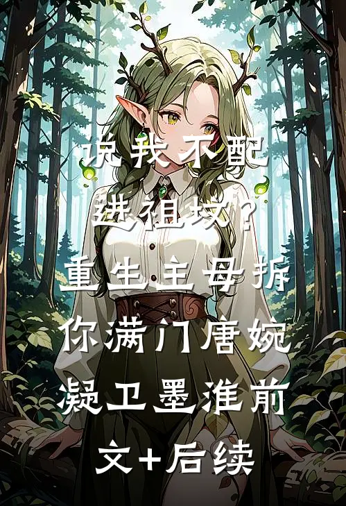 说我不配进祖坟？重生主母拆你满门唐婉凝卫墨淮前文+后续