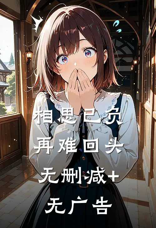 相思已负，再难回头无删减+无广告