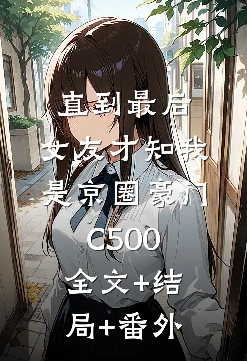 直到最后，女友才知我是京圈豪门C500全文+结局+番外