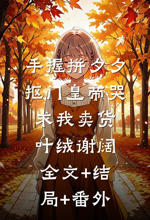 手握拼夕夕，抠门皇帝哭求我卖货叶绒谢阔:全文+结局+番外