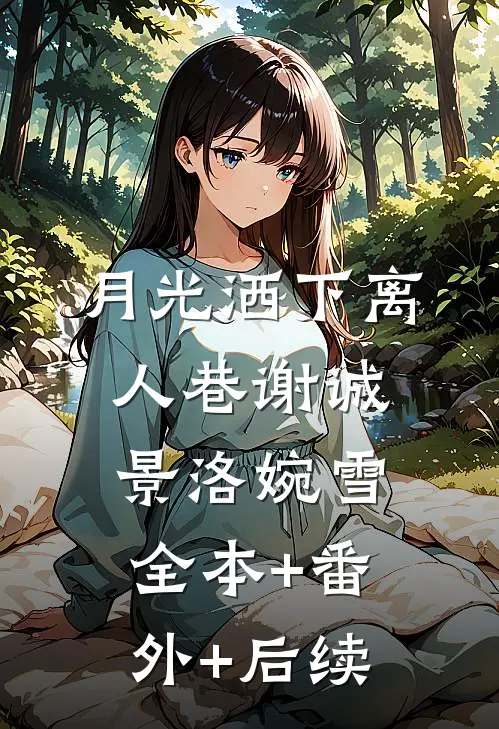 月光洒下离人巷谢诚景洛婉雪全本+番外+后续
