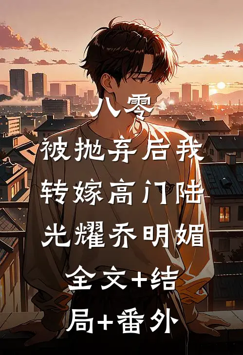 八零，被抛弃后我转嫁高门陆光耀乔明媚全文+结局+番外
