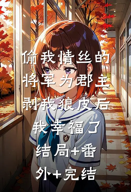 偷我情丝的将军为郡主剥我狼皮后，我幸福了结局+番外+完结