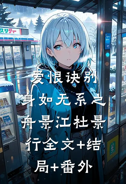 爱恨诀别，身如无系之舟景江杜景行全文+结局+番外