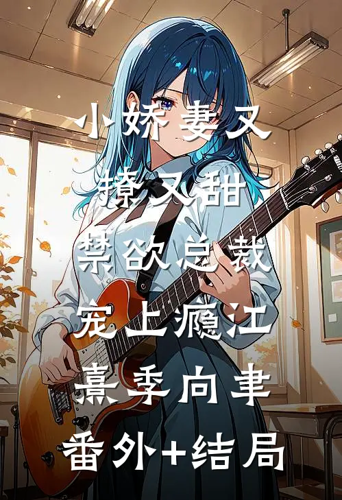 小娇妻又撩又甜，禁欲总裁宠上瘾江熹季向聿:(番外)+(结局)