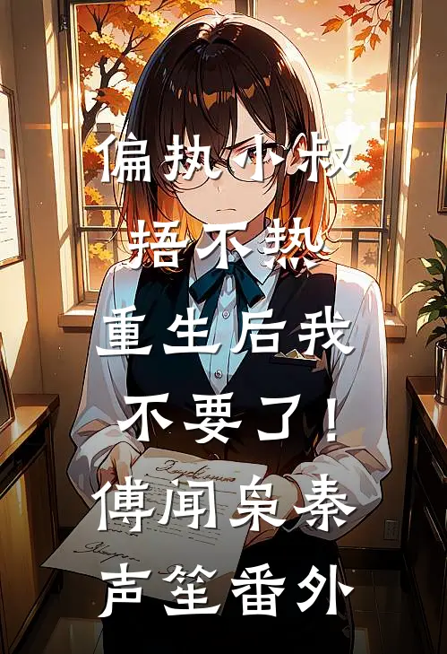 偏执小叔捂不热，重生后我不要了！傅闻枭秦声笙番外