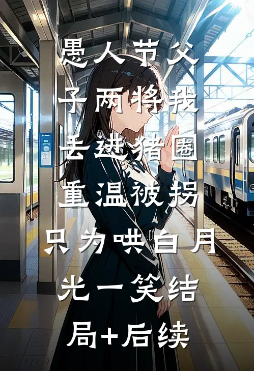 愚人节父子两将我丢进猪圈重温被拐，只为哄白月光一笑结局+后续