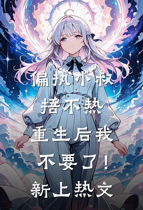 偏执小叔捂不热，重生后我不要了！新上热文