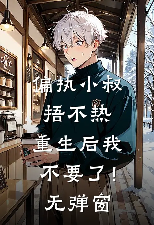 偏执小叔捂不热，重生后我不要了！无弹窗