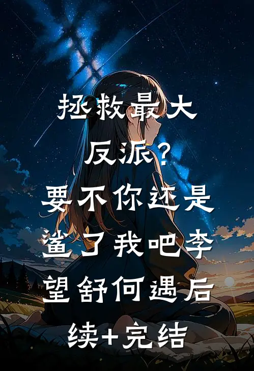 拯救最大反派？要不你还是鲨了我吧李望舒何遇后续+完结
