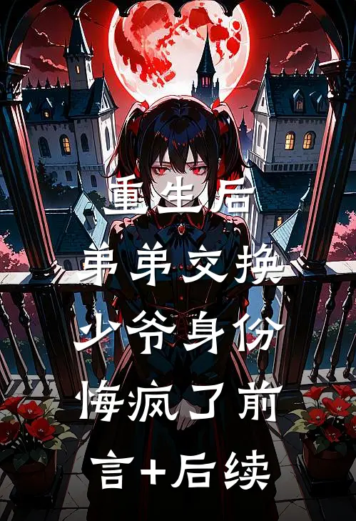 重生后，弟弟交换少爷身份悔疯了前言+后续