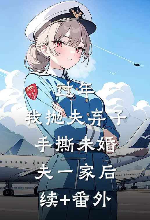 过年，我抛夫弃子手撕未婚夫一家后续+番外