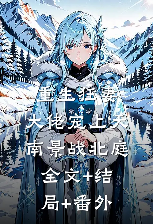 重生狂妻，大佬宠上天南景战北庭:全文+结局+番外