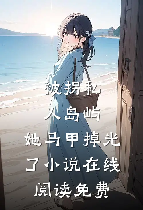 被拐私人岛屿，她马甲掉光了小说在线阅读免费