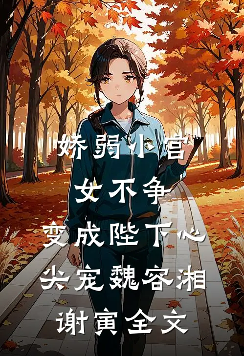 娇弱小宫女不争，变成陛下心尖宠魏容湘谢寅全文