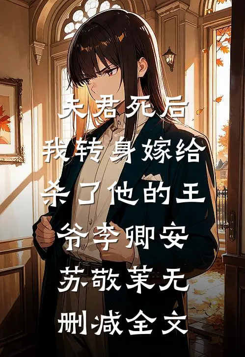 夫君死后，我转身嫁给杀了他的王爷李卿安苏敬茉无删减全文