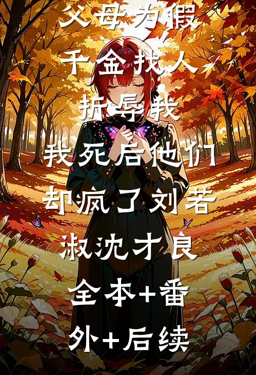 父母为假千金找人折辱我，我死后他们却疯了刘若淑沈才良:全本+番外+后续