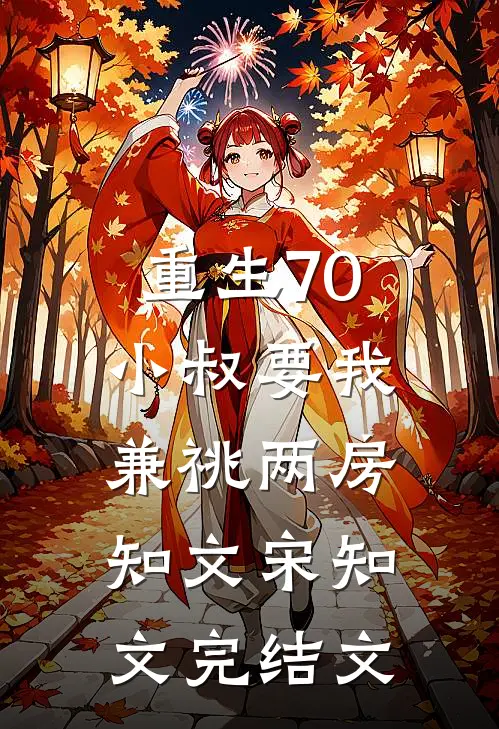 重生70，小叔要我兼祧两房知文宋知文完结文