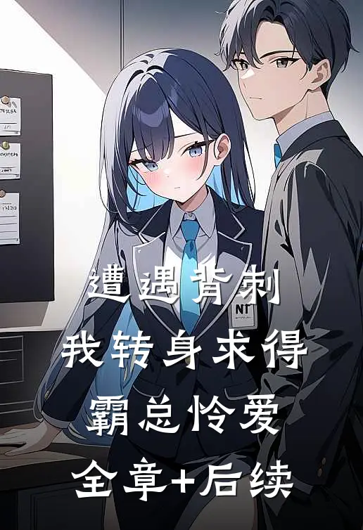 遭遇背刺，我转身求得霸总怜爱:全章+后续