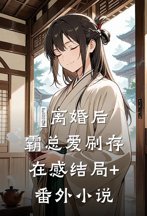 离婚后，霸总爱刷存在感结局+番外小说