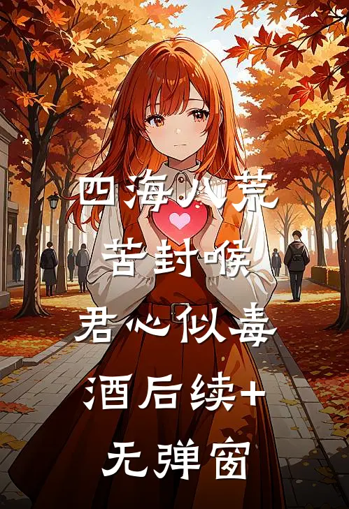 四海八荒苦封喉，君心似毒酒后续+无弹窗