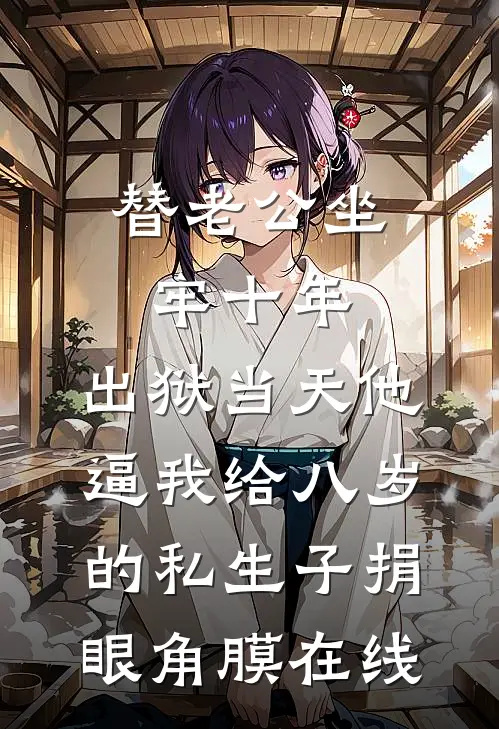 替老公坐牢十年，出狱当天他逼我给八岁的私生子捐眼角膜在线