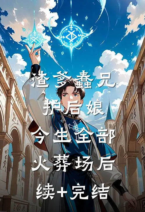 渣爹蠢兄护后娘，今生全部火葬场后续+完结