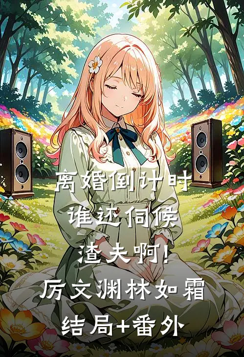 离婚倒计时，谁还伺候渣夫啊!厉文渊林如霜结局+番外