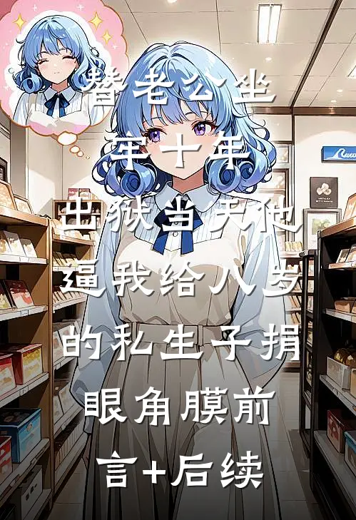 替老公坐牢十年，出狱当天他逼我给八岁的私生子捐眼角膜前言+后续