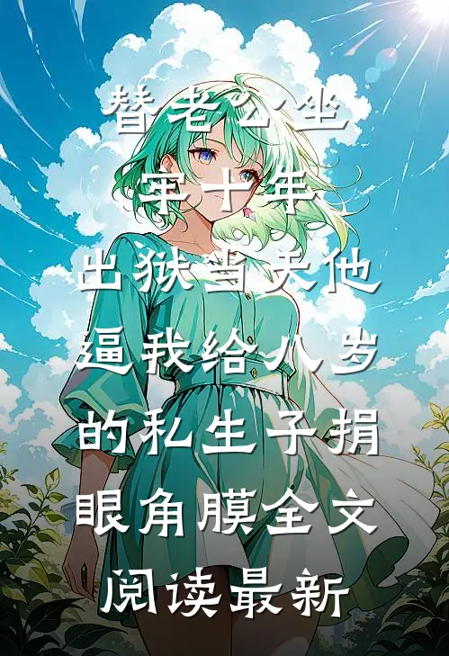替老公坐牢十年，出狱当天他逼我给八岁的私生子捐眼角膜全文阅读最新