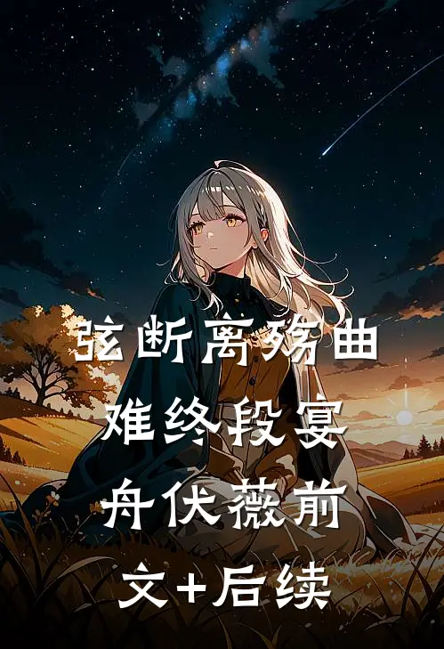 弦断离殇曲难终段宴舟伏薇前文+后续