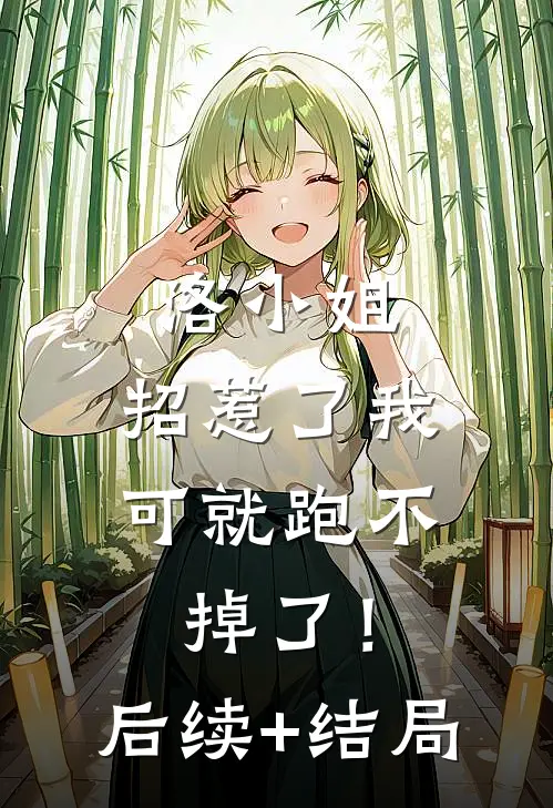 洛小姐，招惹了我可就跑不掉了！后续+结局