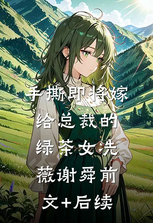 手撕即将嫁给总裁的绿茶女冼薇谢舜前文+后续