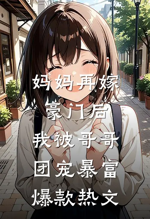妈妈再嫁豪门后，我被哥哥团宠暴富爆款热文