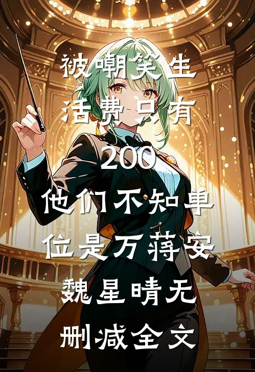 被嘲笑生活费只有200，他们不知单位是万蒋安魏星晴无删减全文