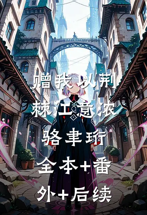 赠我以荆棘江意浓骆聿珩:全本+番外+后续