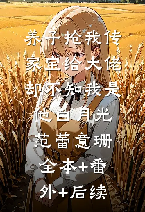 养子抢我传家宝给大佬，却不知我是他白月光范蕾意珊全本+番外+后续