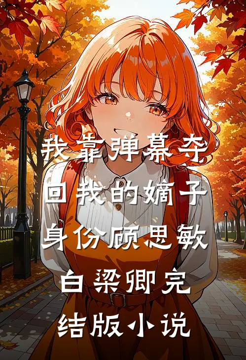 我靠弹幕夺回我的嫡子身份顾思敏白梁卿完结版小说