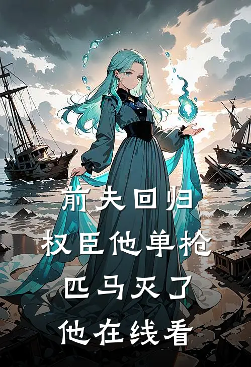 前夫回归，权臣他单枪匹马灭了他在线看