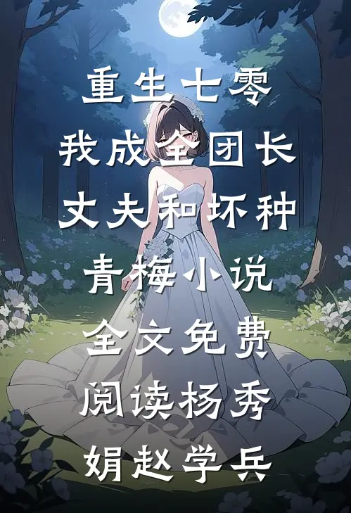 重生七零，我成全团长丈夫和坏种青梅小说全文免费阅读杨秀娟赵学兵