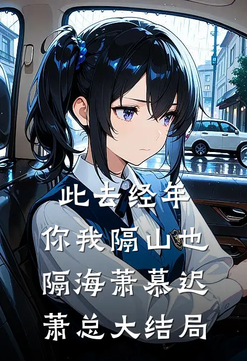 此去经年，你我隔山也隔海萧慕迟萧总大结局